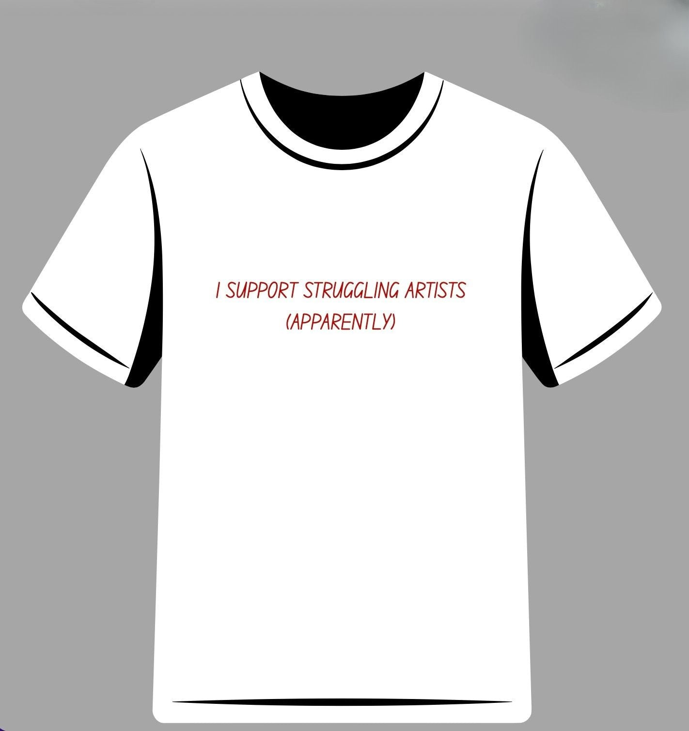 I Support Struggling Artists (Apparently) Tour Tee